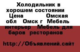 Холодильник в хорошем состоянии  › Цена ­ 7 000 - Омская обл., Омск г. Мебель, интерьер » Мебель для баров, ресторанов   